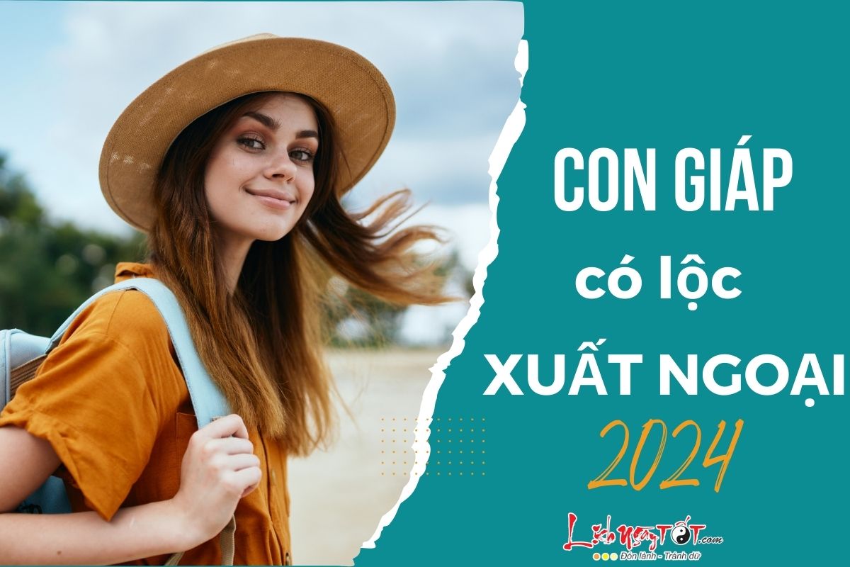 Top 4 con giáp có lộc xuất ngoại năm 2024 Top 4 con giap co loc xuat ngoai nam 2024