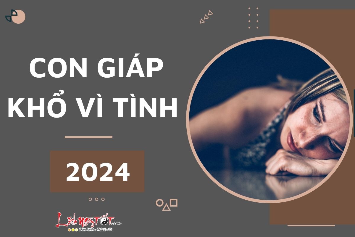 Top 4 con giáp khổ vì tình năm 2024 Top 4 con giap kho vi tinh nam 2024