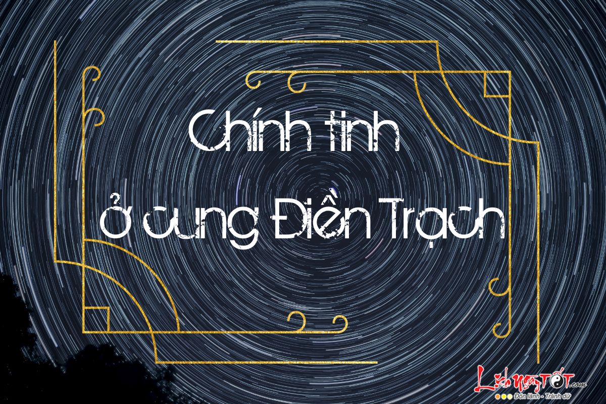 Chính tinh ở cung Điền Trạch Chinh tinh o cung Dien Trach