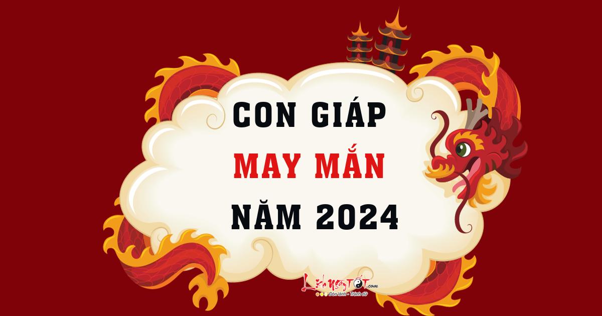 con giáp may mắn năm 2024 con giap may man nam 2024