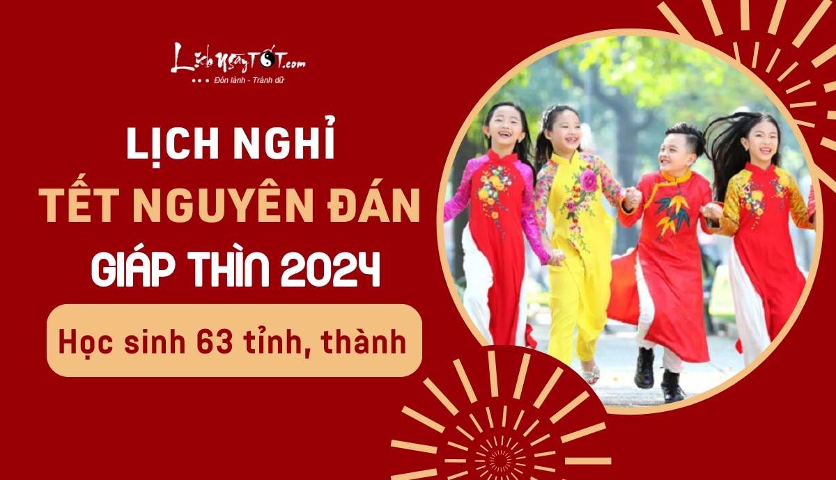 Lịch nghỉ Tết Nguyên Đán 2024 của học sinh cả nước Lich nghi Tet Nguyen Dan 2024 cua hoc sinh ca nuoc