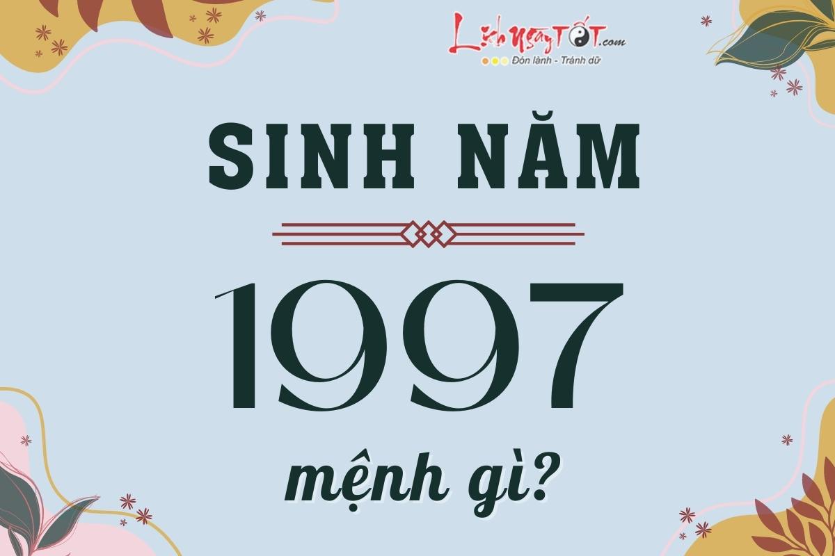 Sinh năm 1997 mệnh gì Sinh nam 1997 menh gi
