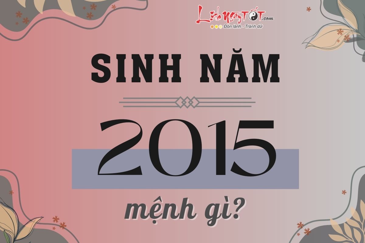 Sinh năm 2015 mệnh gì Sinh nam 2015 menh gi