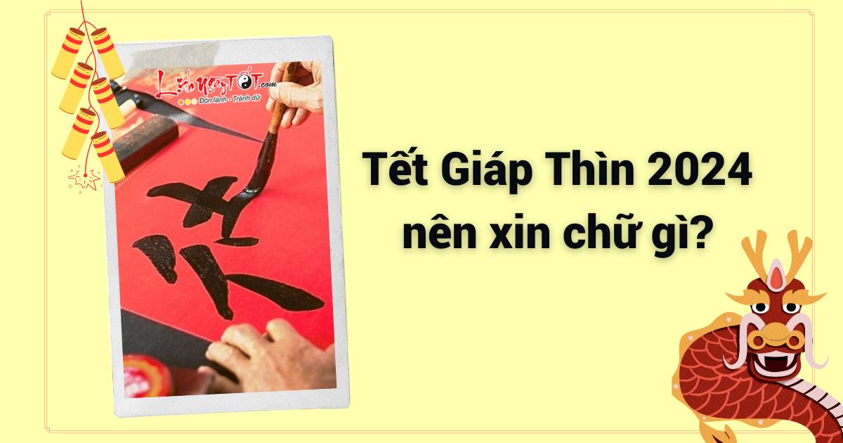 Tết Giáp Thìn 2024 nên xin chữ gì? Tet Giap Thin 2024 nen xin chu gi?