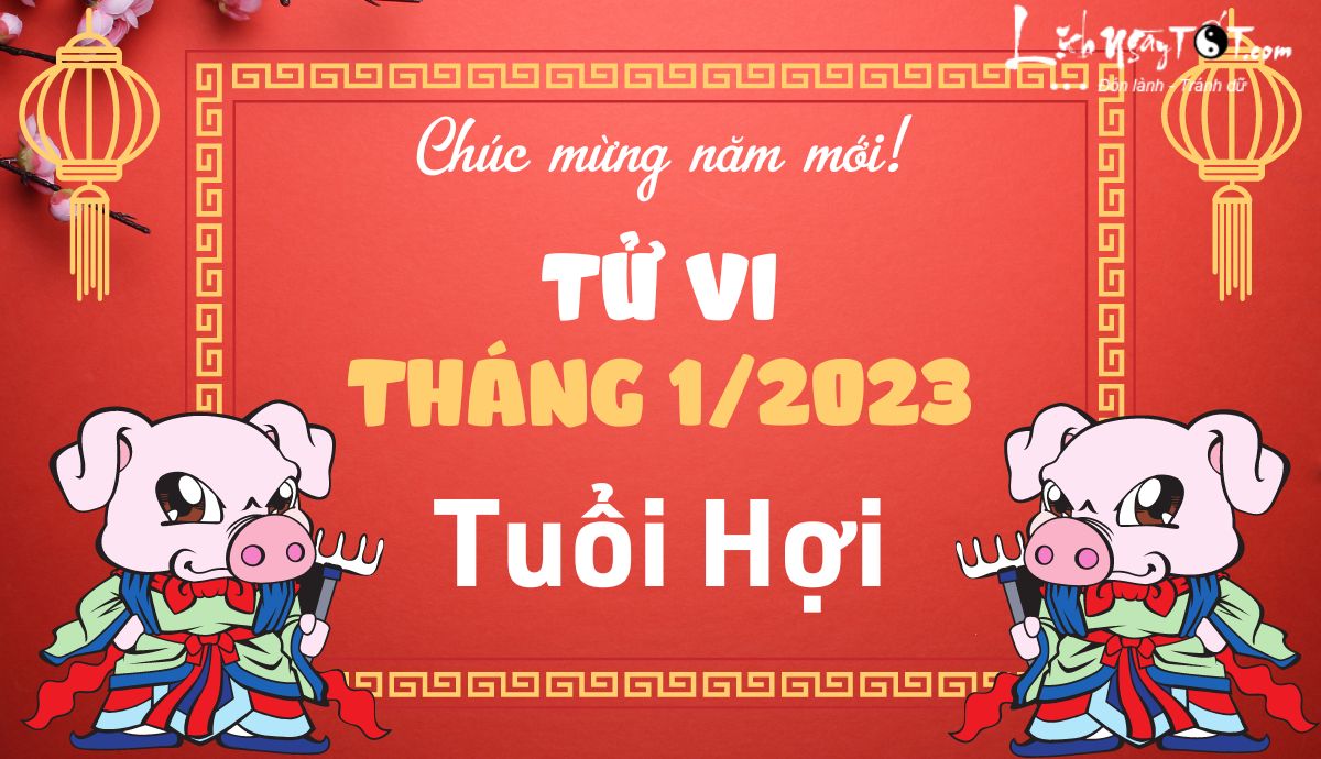 Tử vi tháng 1/2023 tuổi Hợi âm lịch Tu vi thang 1/2023 tuoi Hoi am lich