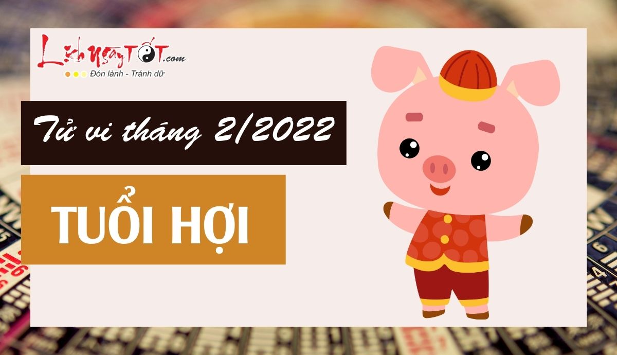 Tử vi tháng 2/2022 tuổi Hợi âm lịch Tu vi thang 2/2022 tuoi Hoi am lich