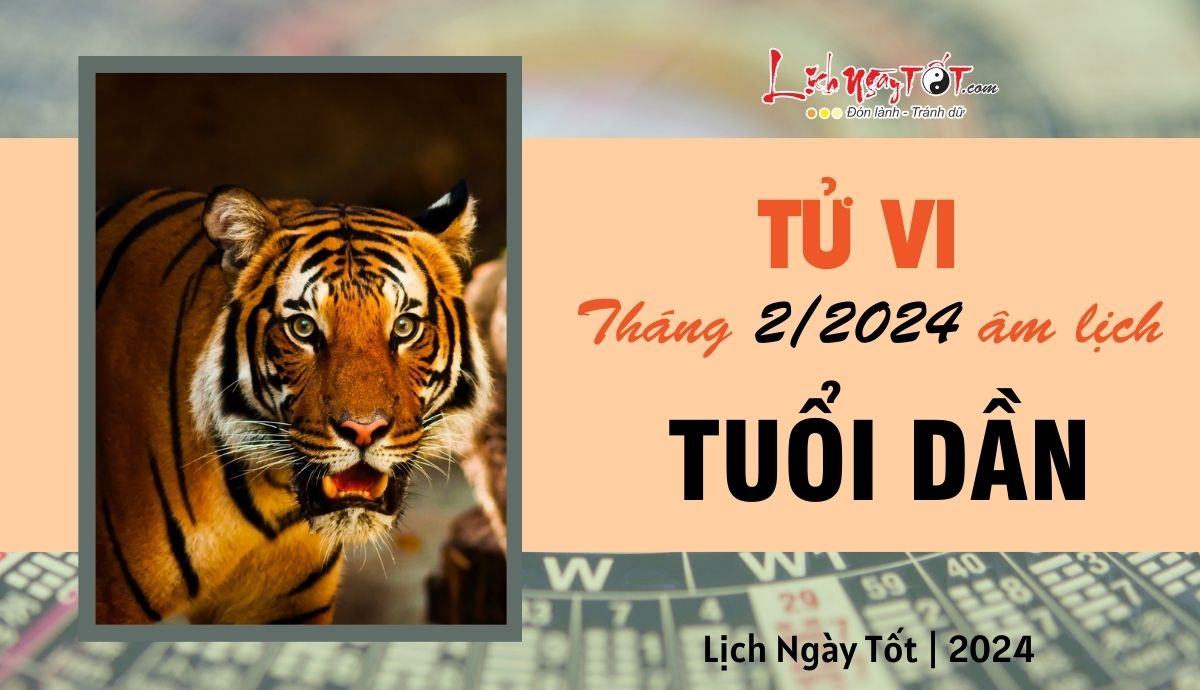 Tử vi tháng 2/2024 tuổi Dần âm lịch Tu vi thang 2/2024 tuoi Dan am lich