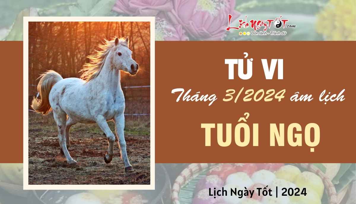 Tử vi tháng 3/2024 tuổi Ngọ âm lịch Tu vi thang 3/2024 tuoi Ngo am lich