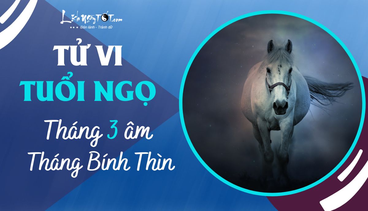 Tử vi tháng 3/2023 tuổi Ngọ âm lịch Tu vi thang 3/2023 tuoi Ngo am lich