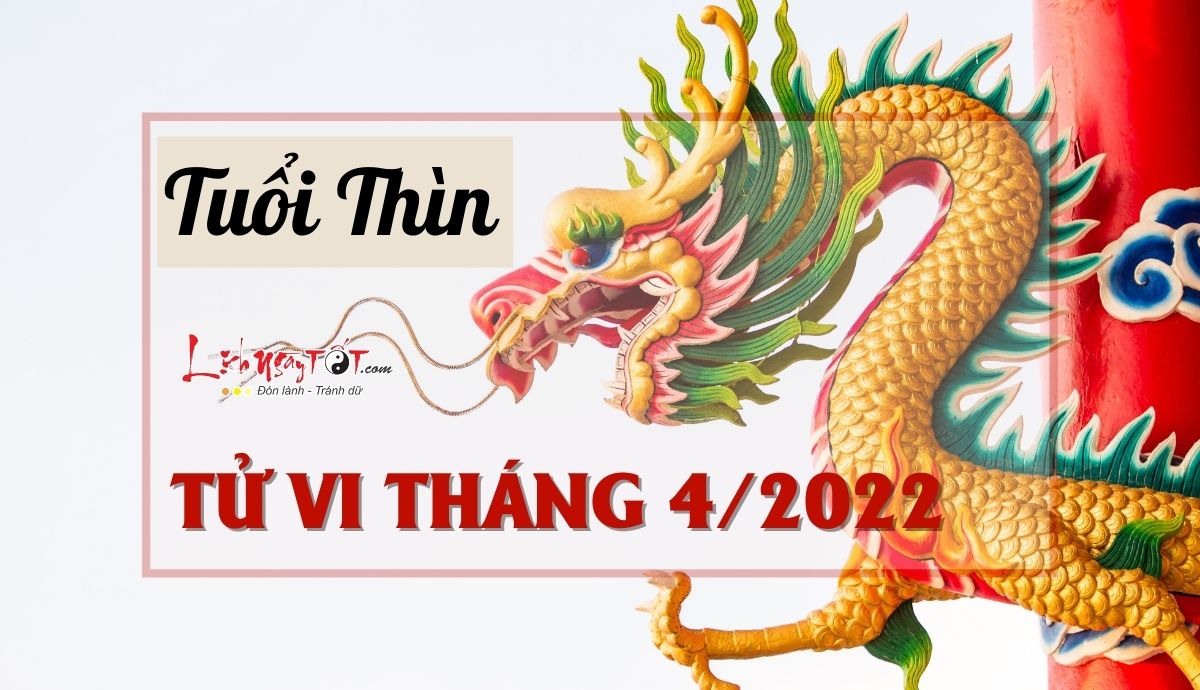 Tu vi thang 4/2022 tuoi Thin am lich