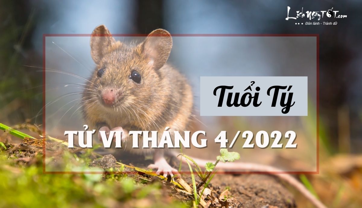 Tử vi tháng 4/2022 tuổi Tý âm lịch Tu vi thang 4/2022 tuoi Ty am lich