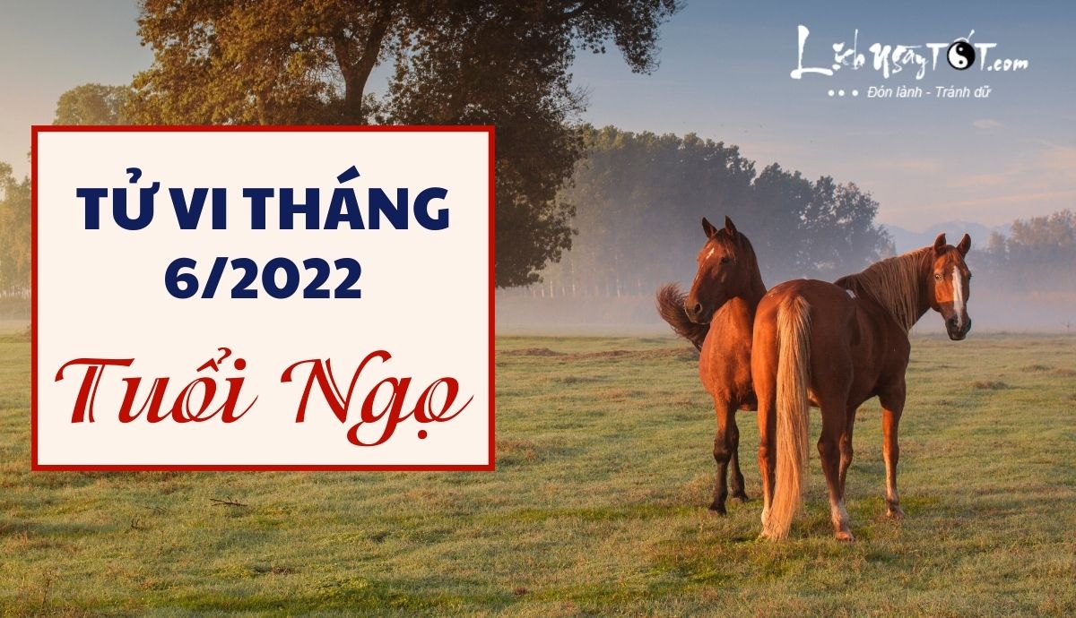 Tu vi thang 6/2022 tuoi Ngo am lich