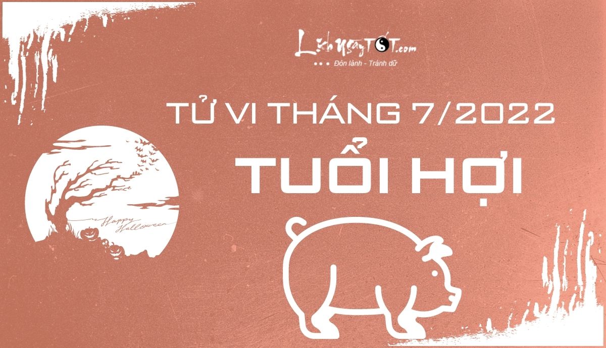 Tử vi tháng 7/2022 tuổi Hợi âm lịch Tu vi thang 7/2022 tuoi Hoi am lich