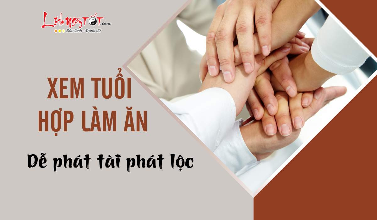 Xem tuổi hợp làm ăn để dễ phát tài Xem tuoi hop lam an de de phat tai