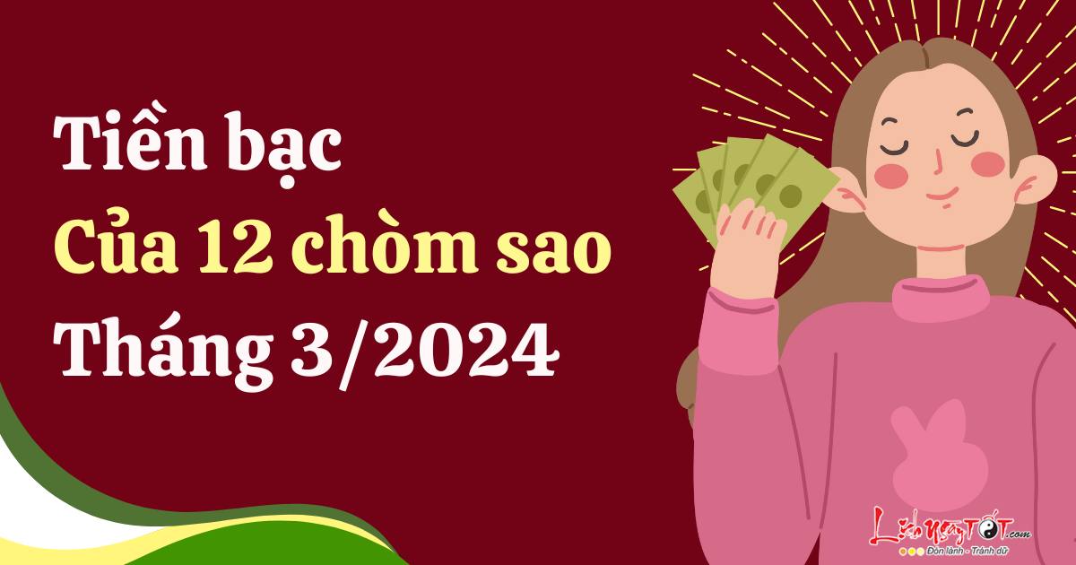 tiền bạc của 12 cung hoàng đạo tháng 3/2024 tien bac cua 12 cung hoang dao thang 3/2024