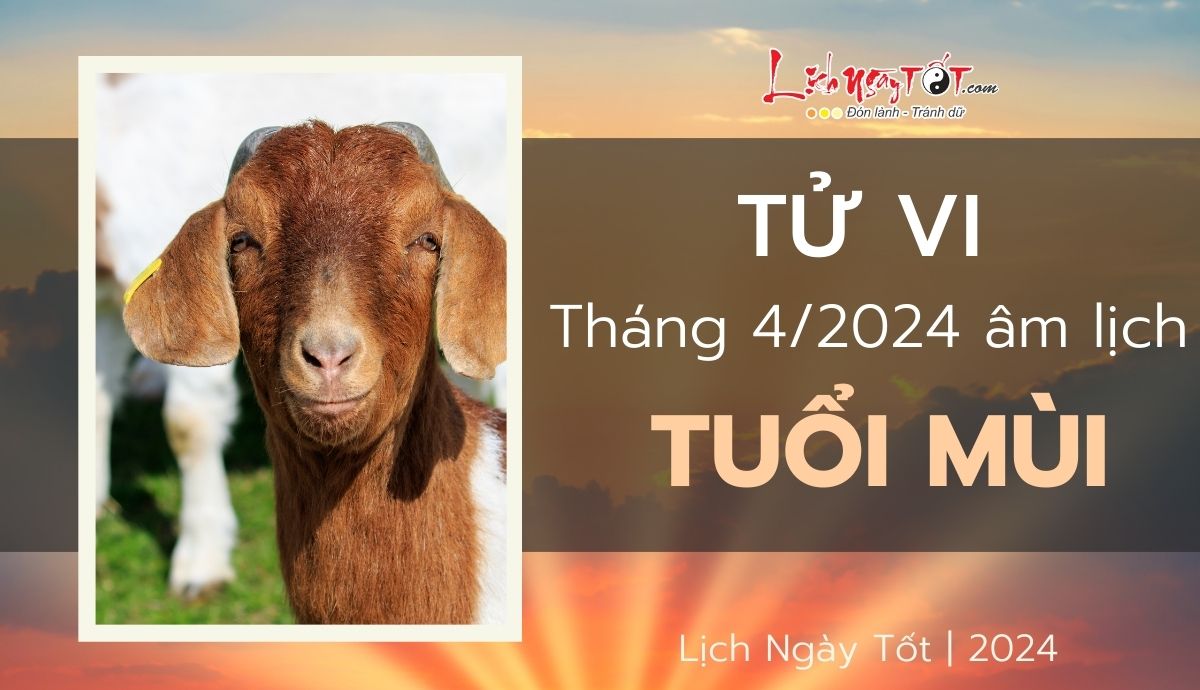 Tử vi tháng 4/2024 tuổi Mùi âm lịch Tu vi thang 4/2024 tuoi Mui am lich