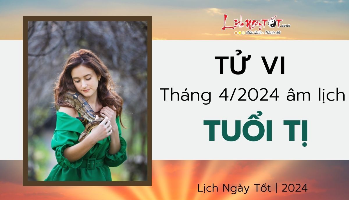 Tử vi tháng 4/2024 tuổi Tị âm lịch Tu vi thang 4/2024 tuoi Ti am lich
