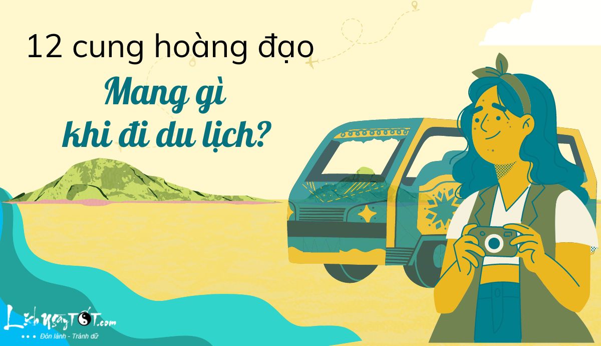 12 chòm sao không thể thiếu món đồ này khi đi du lịch 12 chom sao khong the thieu mon do nay khi di du lich