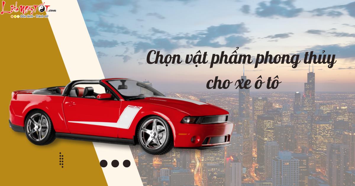 chọn vật phẩm phong thủy cho xe ô tô chon vat pham phong thuy cho xe o to