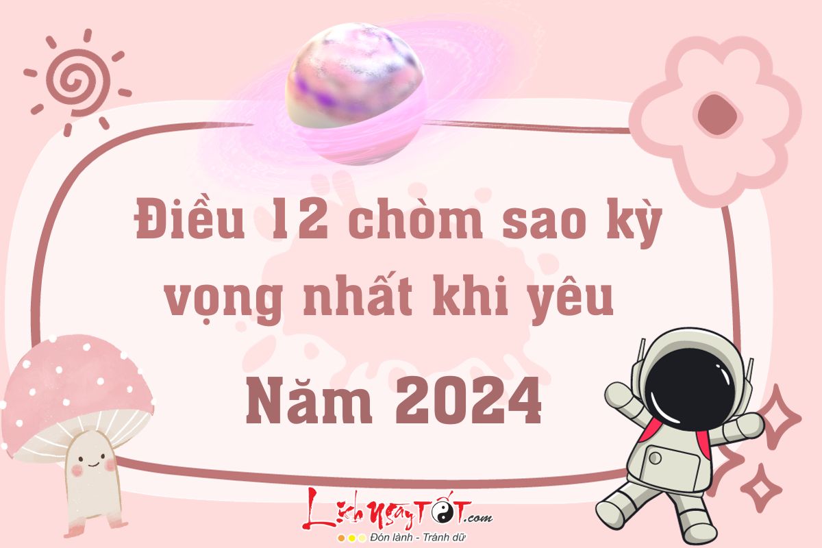 Điều 12 chòm sao kỳ vọng nhất khi yêu năm 2024 Dieu 12 chom sao ky vong nhat khi yeu nam 2024