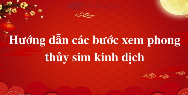 Huong dan cac buoc xem phong thuy sim kinh dich