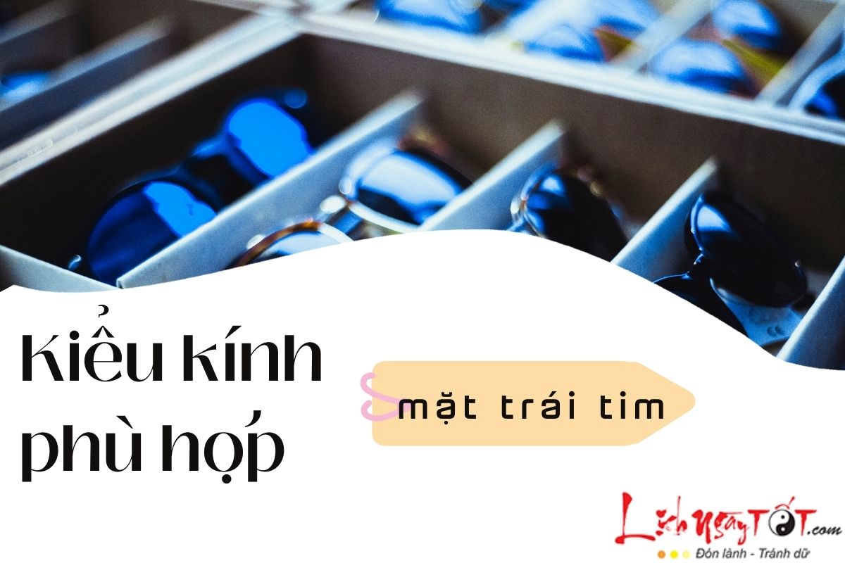 Kiểu kính phù hợp với tướng mặt hình trái tim Kieu kinh phu hop voi tuong mat hinh trai tim