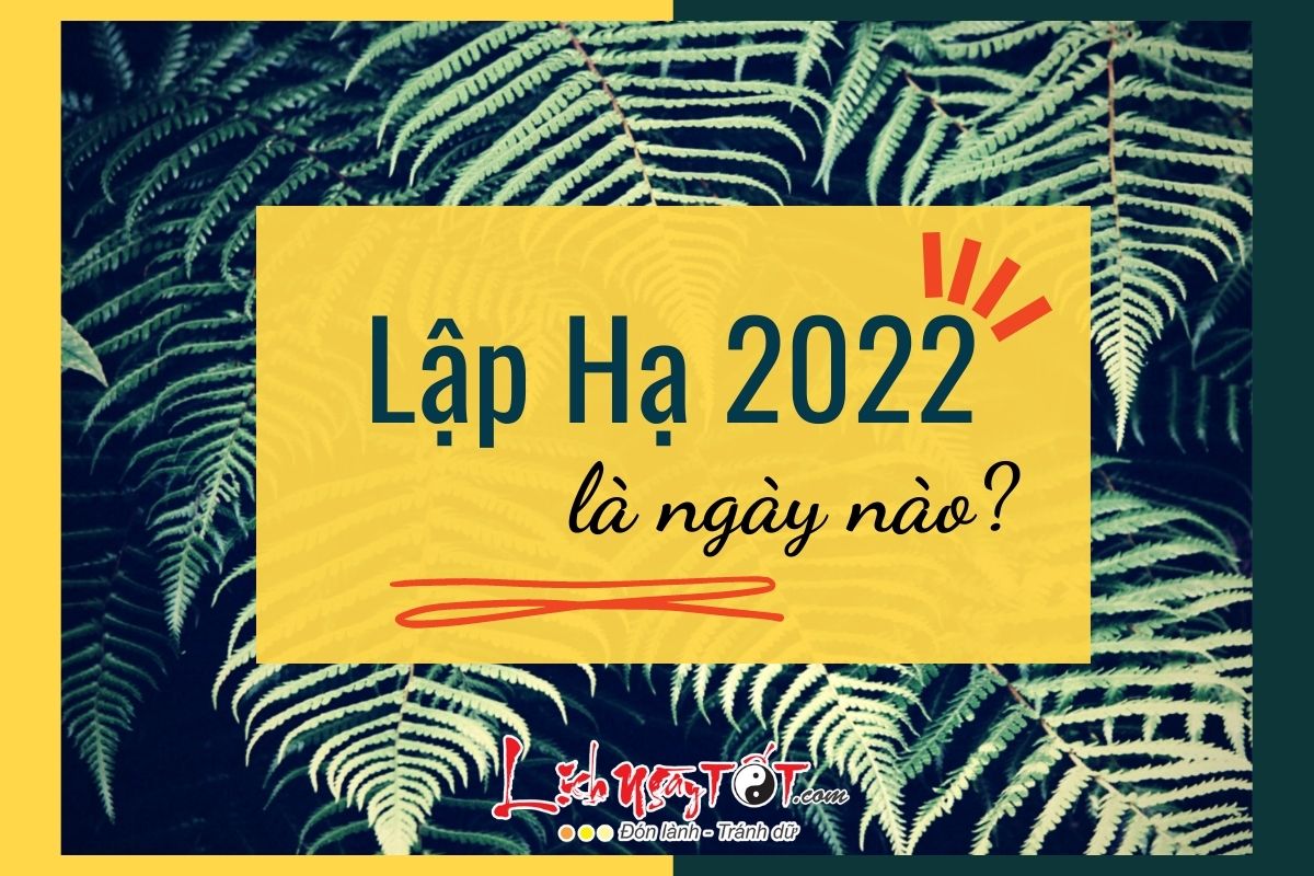 Lập Hạ 2022 là ngày nào? Lap Ha 2022 la ngay nao?