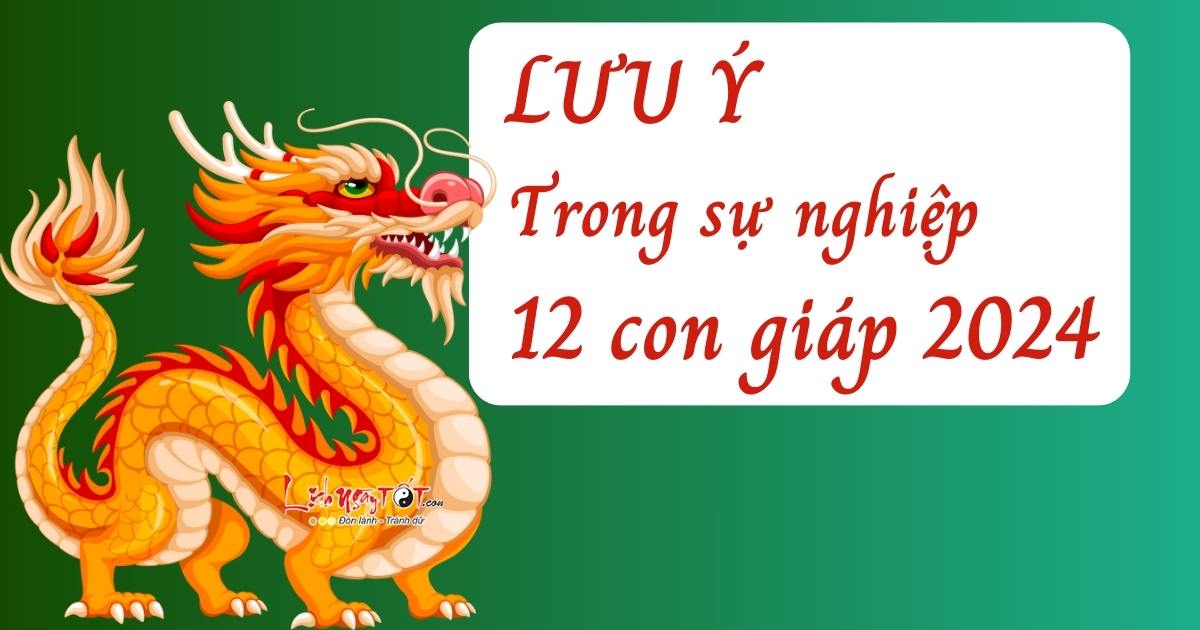 luu y trong su nghiep 12 con giap 2024