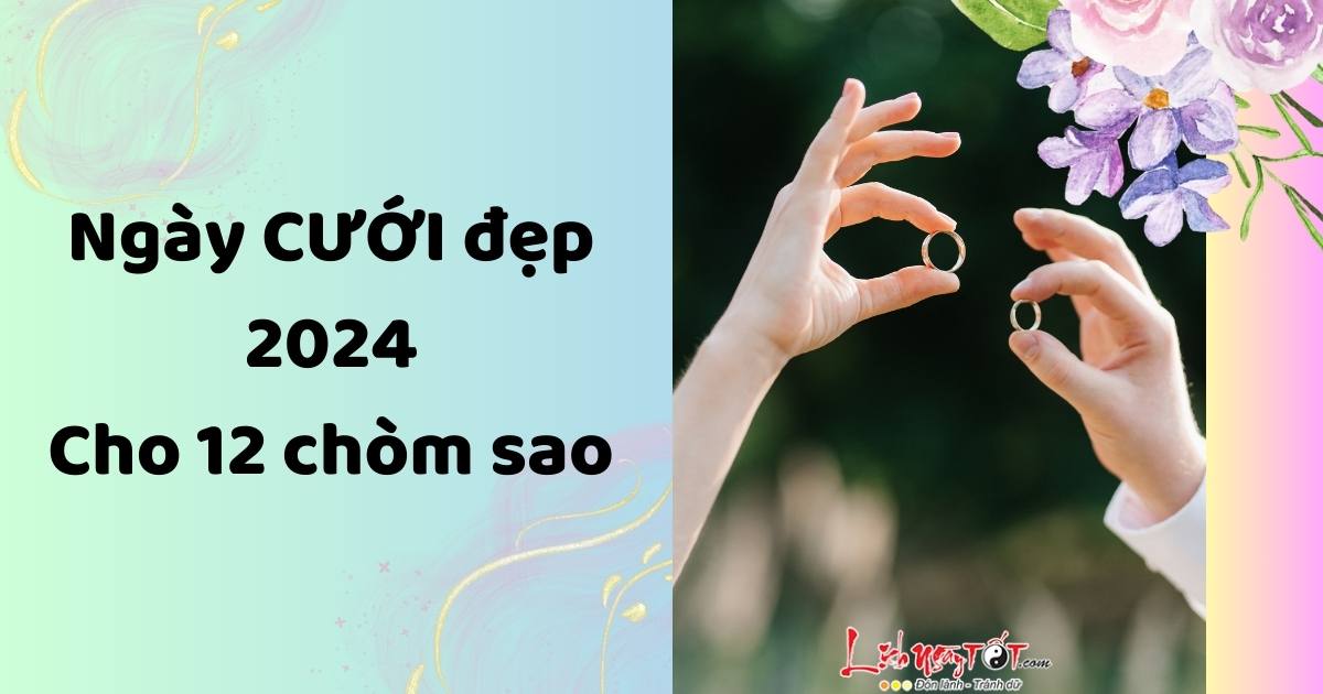 ngày cưới đẹp năm 2024 cho 12 cung hoàng đạo ngay cuoi dep nam 2024 cho 12 cung hoang dao