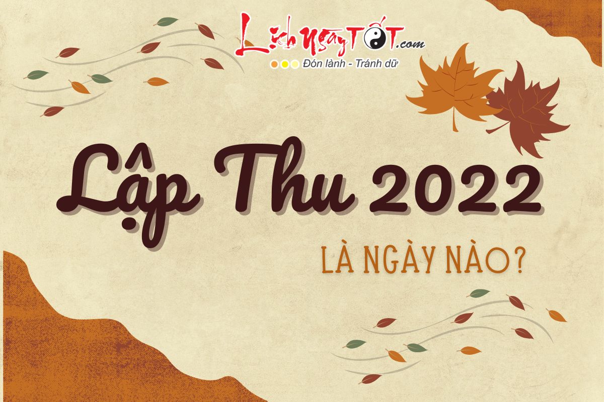 Ngày Lập Thu năm 2022 là ngày nào? Ngay Lap Thu nam 2022 la ngay nao?