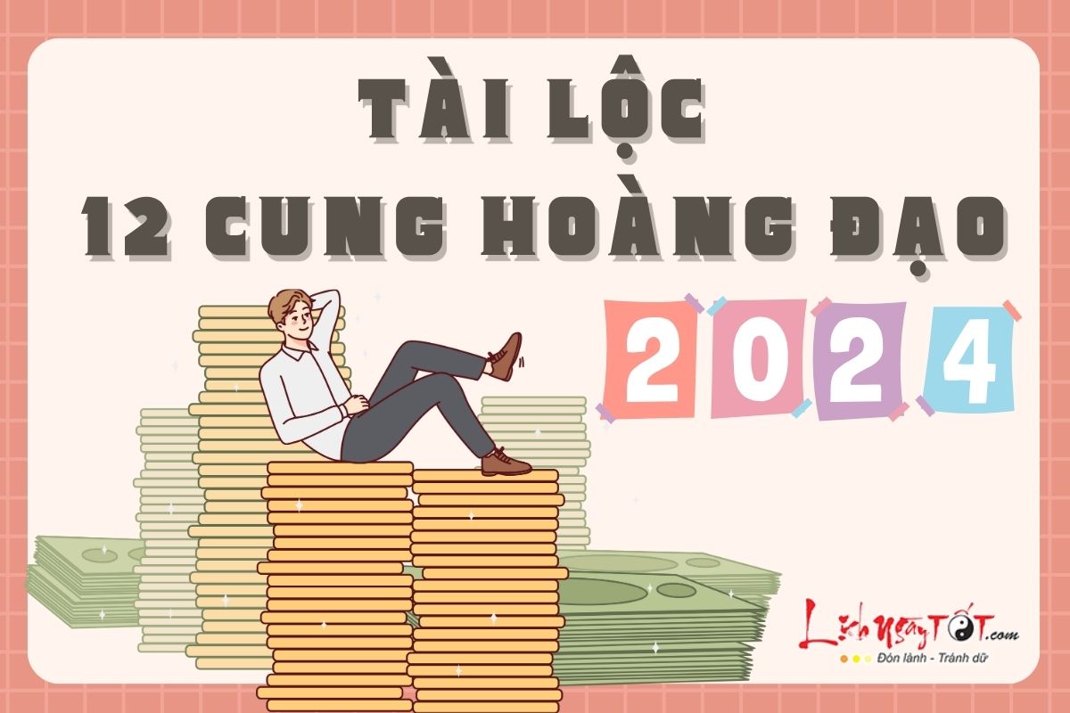 Tài lộc 12 cung hoàng đạo 2024 Tai loc 12 cung hoang dao 2024