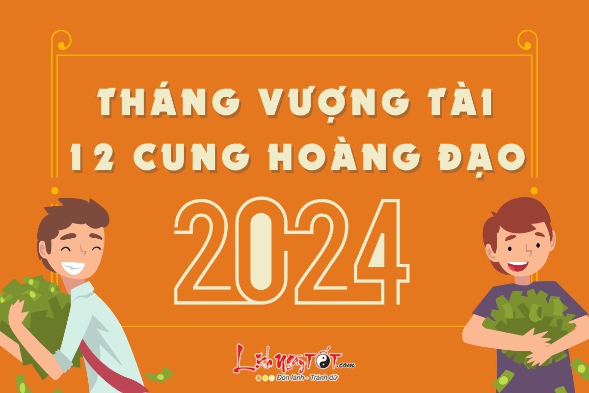 Tháng vượng tài của 12 cung hoàng đạo 2024 Thang vuong tai cua 12 cung hoang dao 2024