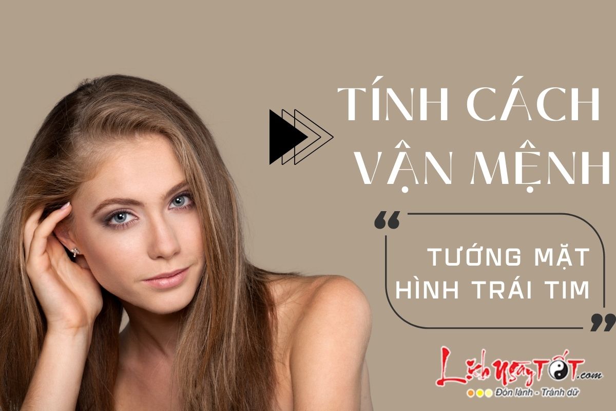 Tính cách vận mệnh tướng mặt hình trái tim Tinh cach van menh tuong mat hinh trai tim