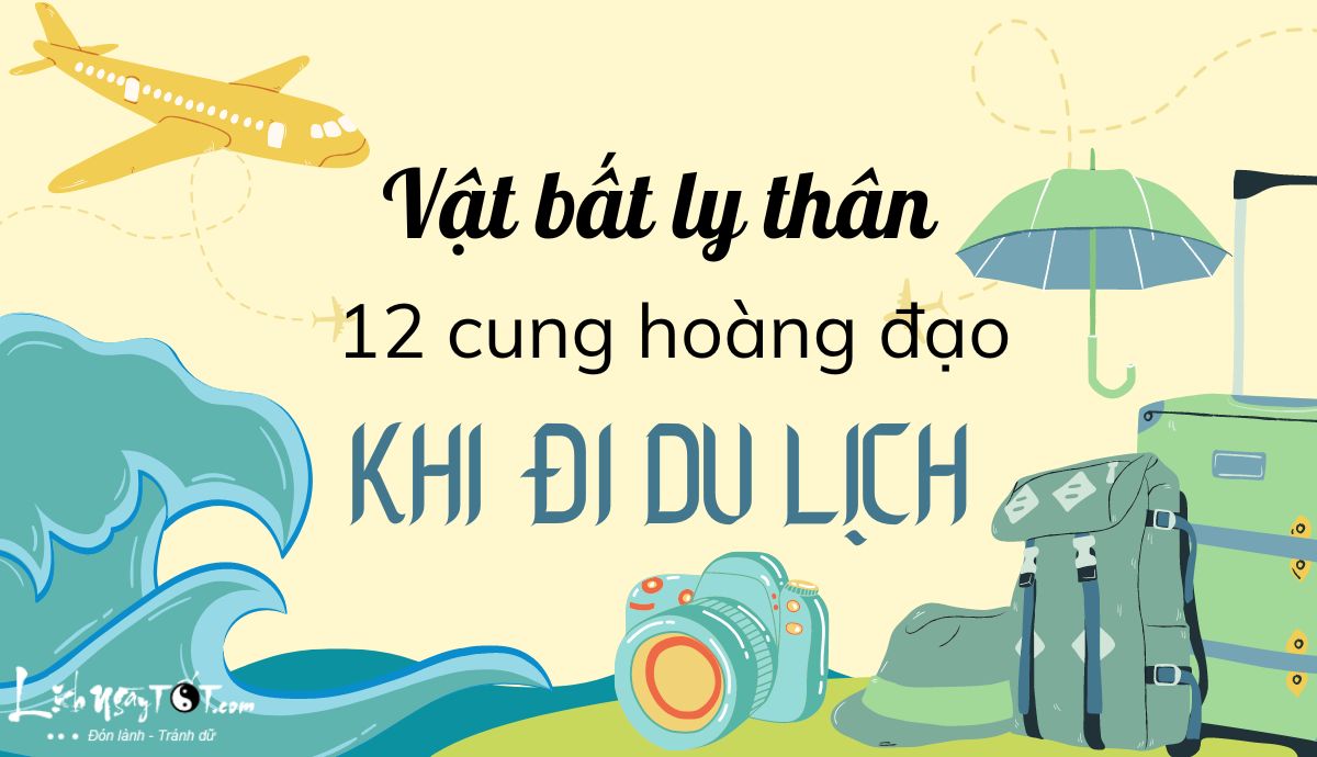 Vật bất ly thân của 12 cung hoàng đạo khi đi du lịch Vat bat ly than cua 12 cung hoang dao khi di du lich